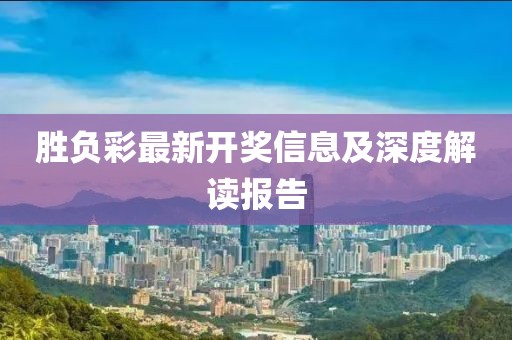 胜负彩最新开奖信息及深度解读报告