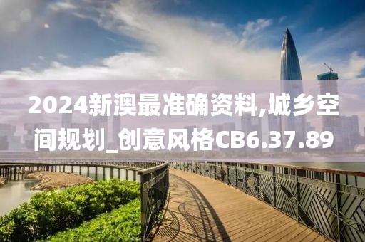 2024新澳最准确资料,城乡空间规划_创意风格CB6.37.89