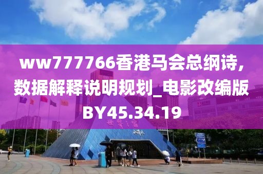 ww777766香港马会总纲诗,数据解释说明规划_电影改编版BY45.34.19