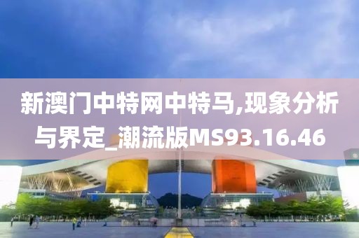 新澳门中特网中特马,现象分析与界定_潮流版MS93.16.46
