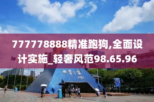 777778888精准跑狗,全面设计实施_轻奢风范98.65.96