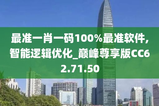 最准一肖一码100%最准软件,智能逻辑优化_巅峰尊享版CC62.71.50