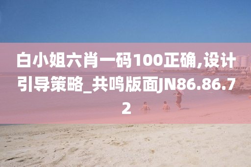 白小姐六肖一码100正确,设计引导策略_共鸣版面JN86.86.72