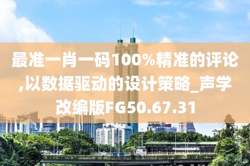 最准一肖一码100%精准的评论,以数据驱动的设计策略_声学改编版FG50.67.31