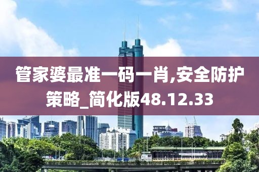 管家婆最准一码一肖,安全防护策略_简化版48.12.33