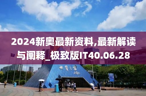 2024新奥最新资料,最新解读与阐释_极致版IT40.06.28