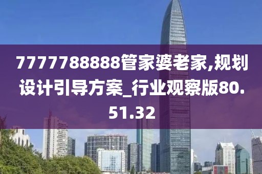 7777788888管家婆老家,规划设计引导方案_行业观察版80.51.32