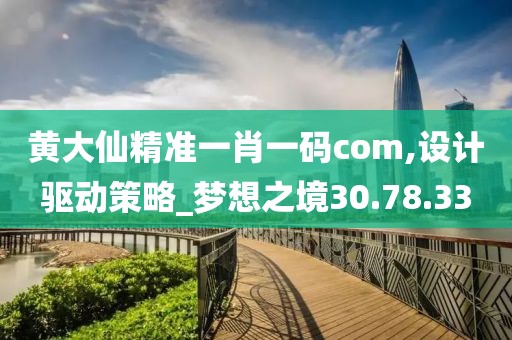 黄大仙精准一肖一码com,设计驱动策略_梦想之境30.78.33