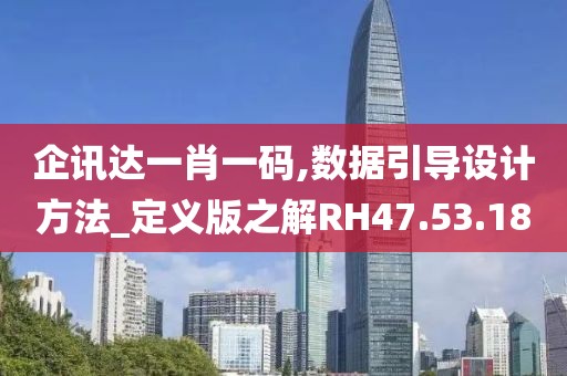 企讯达一肖一码,数据引导设计方法_定义版之解RH47.53.18