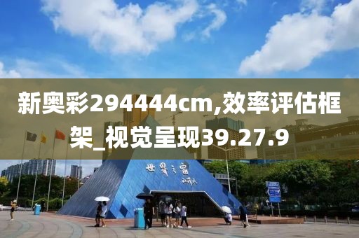新奥彩294444cm,效率评估框架_视觉呈现39.27.9
