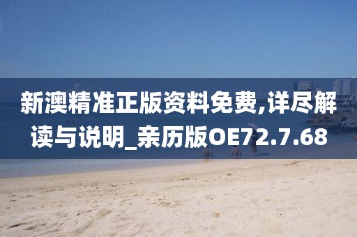 新澳精准正版资料免费,详尽解读与说明_亲历版OE72.7.68