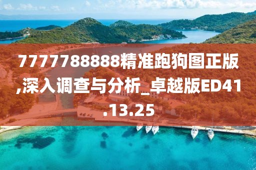 7777788888精准跑狗图正版,深入调查与分析_卓越版ED41.13.25