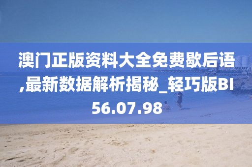 澳门正版资料大全免费歇后语,最新数据解析揭秘_轻巧版BI56.07.98