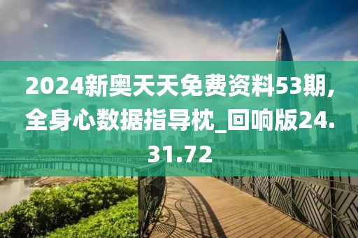 2024新奥天天免费资料53期,全身心数据指导枕_回响版24.31.72