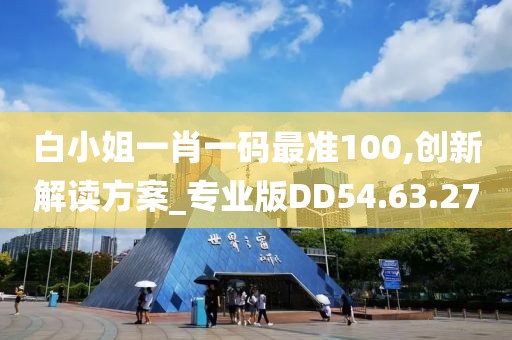 白小姐一肖一码最准100,创新解读方案_专业版DD54.63.27