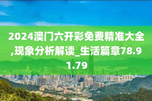 2024澳门六开彩免费精准大全,现象分析解读_生活篇章78.91.79