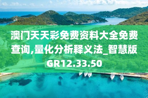 澳门天天彩免费资料大全免费查询,量化分析释义法_智慧版GR12.33.50