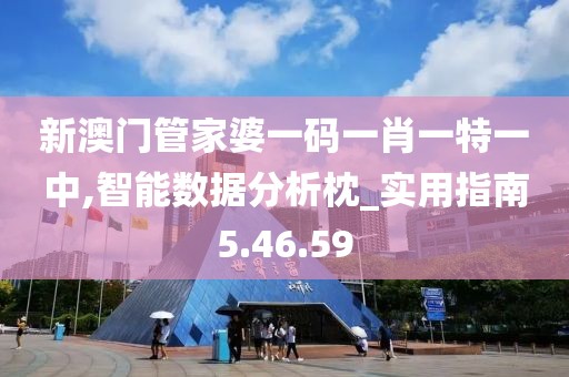 新澳门管家婆一码一肖一特一中,智能数据分析枕_实用指南5.46.59