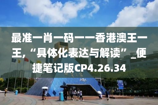 最准一肖一码一一香港澳王一王,“具体化表达与解读”_便捷笔记版CP4.26.34