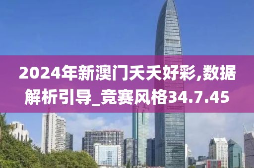 2024年新澳门夭夭好彩,数据解析引导_竞赛风格34.7.45