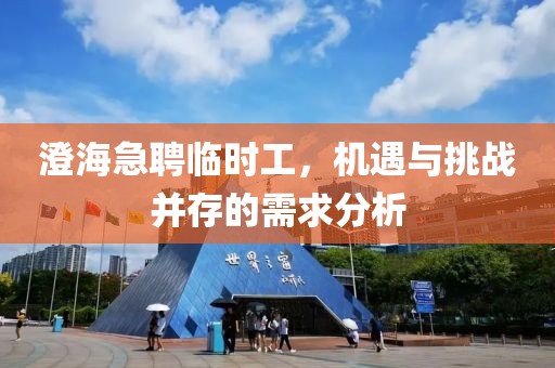 澄海急聘临时工，机遇与挑战并存的需求分析