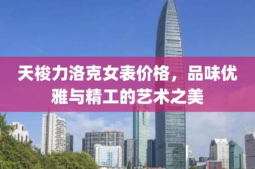天梭力洛克女表价格，品味优雅与精工的艺术之美