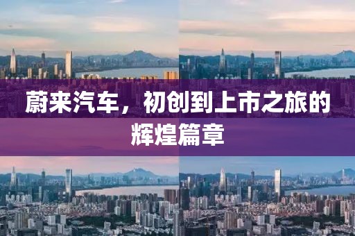 蔚来汽车，初创到上市之旅的辉煌篇章