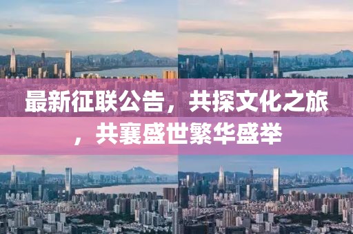 最新征联公告，共探文化之旅，共襄盛世繁华盛举
