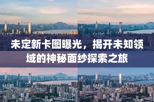 未定新卡图曝光，揭开未知领域的神秘面纱探索之旅