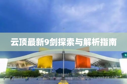 云顶最新9剑探索与解析指南