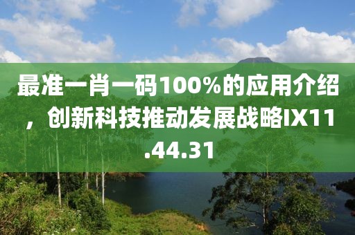 最准一肖一码100%的应用介绍，创新科技推动发展战略IX11.44.31