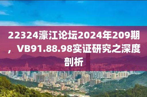 22324濠江论坛2024年209期，VB91.88.98实证研究之深度剖析