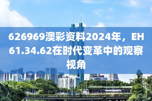 626969澳彩资料2024年，EH61.34.62在时代变革中的观察视角