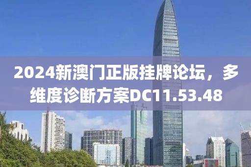 2024新澳门正版挂牌论坛，多维度诊断方案DC11.53.48