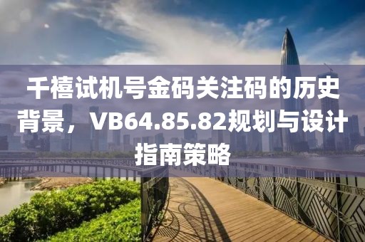 千禧试机号金码关注码的历史背景，VB64.85.82规划与设计指南策略