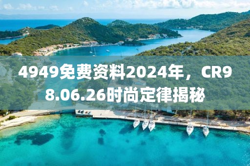 4949免费资料2024年，CR98.06.26时尚定律揭秘