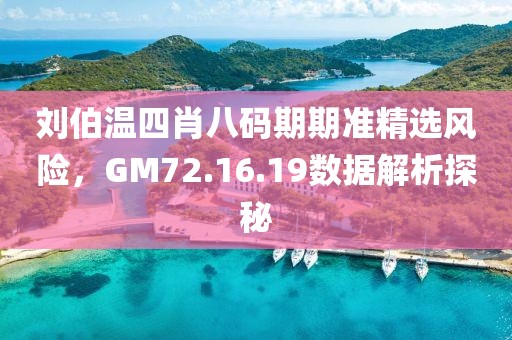 刘伯温四肖八码期期准精选风险，GM72.16.19数据解析探秘