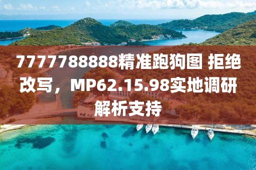 7777788888精准跑狗图 拒绝改写，MP62.15.98实地调研解析支持