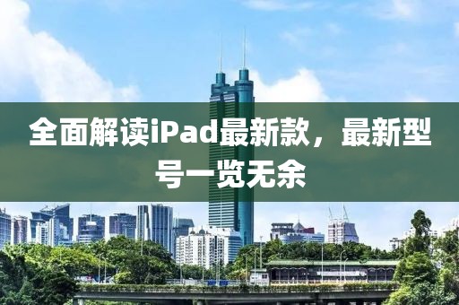 全面解读iPad最新款，最新型号一览无余