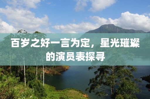 百岁之好一言为定，星光璀璨的演员表探寻