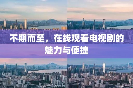 不期而至，在线观看电视剧的魅力与便捷