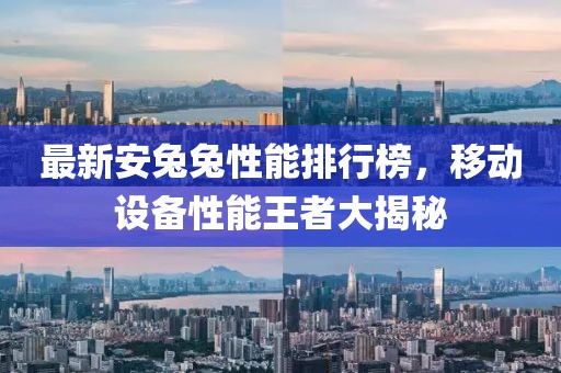 最新安兔兔性能排行榜，移动设备性能王者大揭秘