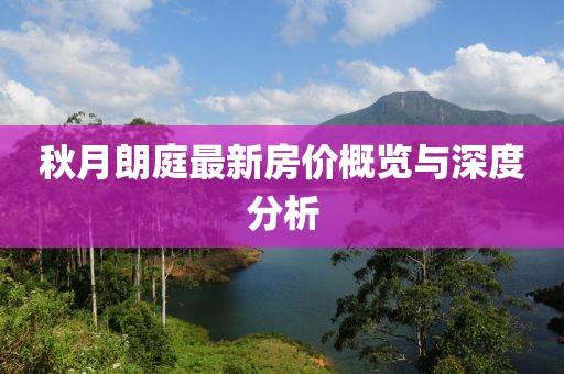 秋月朗庭最新房价概览与深度分析