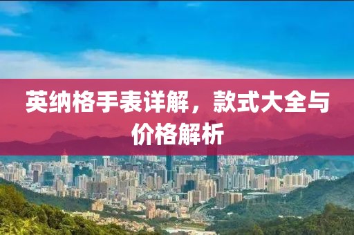 英纳格手表详解，款式大全与价格解析