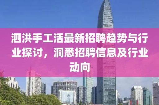 泗洪手工活最新招聘趋势与行业探讨，洞悉招聘信息及行业动向