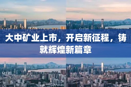 大中矿业上市，开启新征程，铸就辉煌新篇章