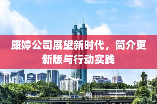 康婷公司展望新时代，简介更新版与行动实践