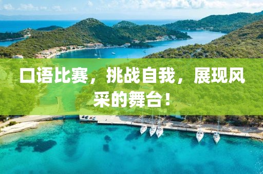 口语比赛，挑战自我，展现风采的舞台！