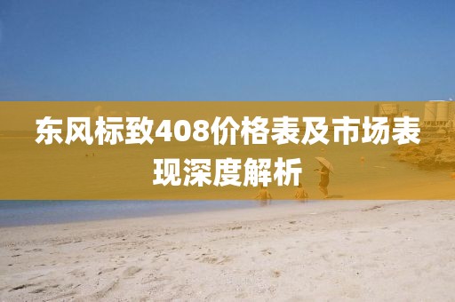 东风标致408价格表及市场表现深度解析