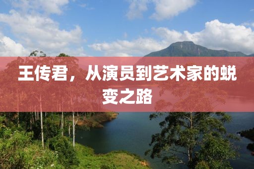 王传君，从演员到艺术家的蜕变之路